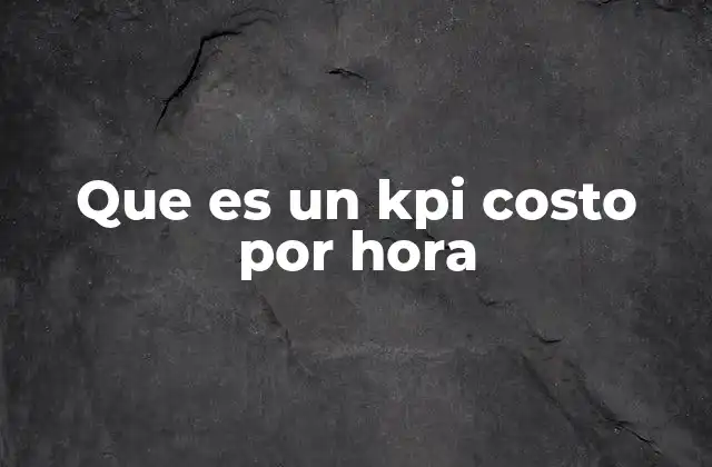 Que es un Kpi Costo por Hora