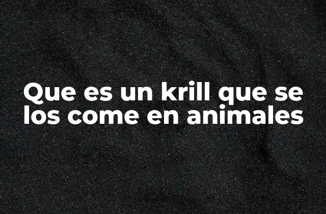 Que es un Krill que Se los Come en Animales