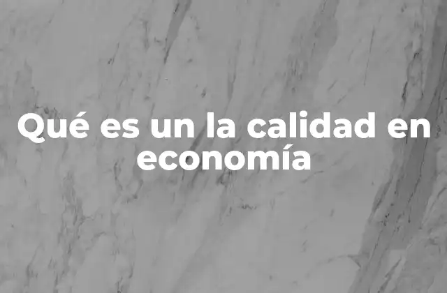 Qué es un la Calidad en Economía