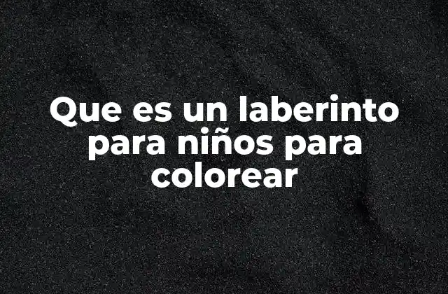 Que es un Laberinto para Niños para Colorear
