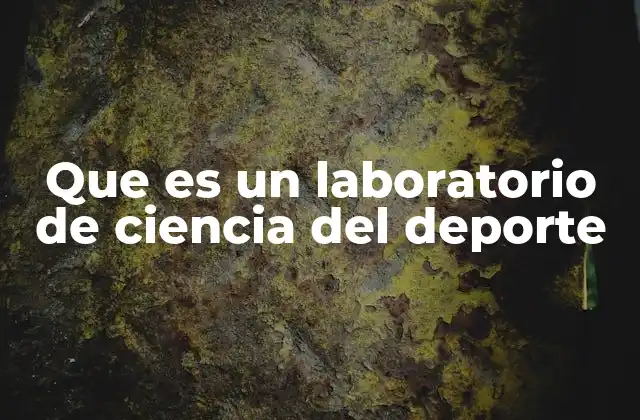 Que es un Laboratorio de Ciencia Del Deporte