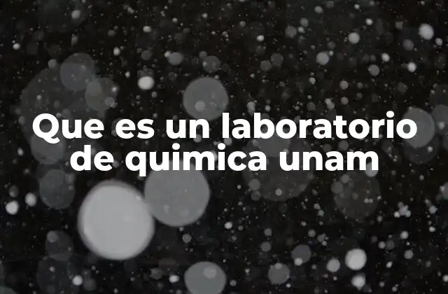 Que es un Laboratorio de Quimica Unam
