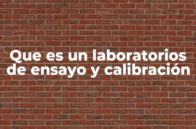 Que es un Laboratorios de Ensayo y Calibración