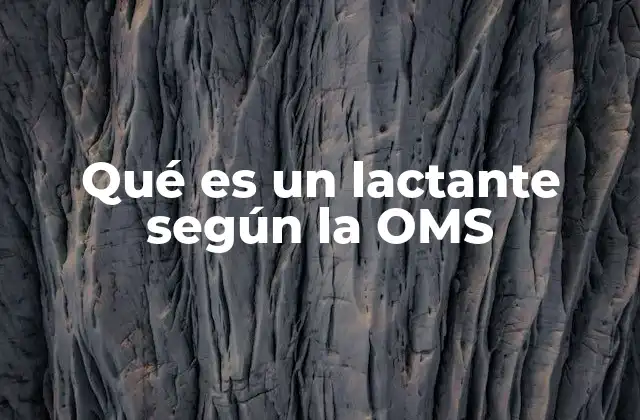 Qué es un Lactante según la Oms
