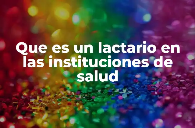 Que es un Lactario en las Instituciones de Salud