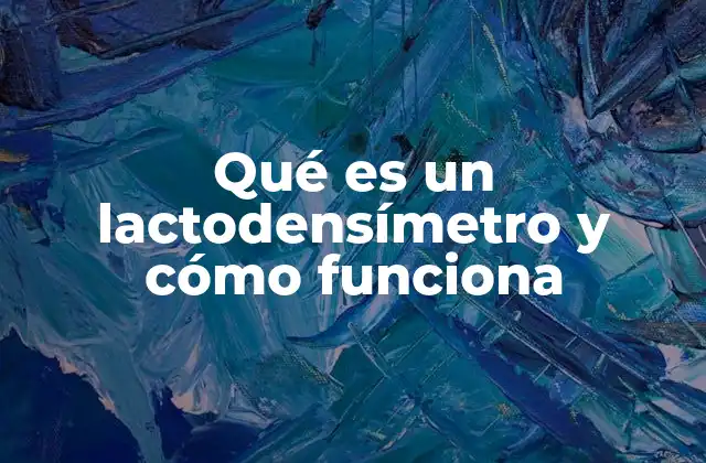 Qué es un Lactodensímetro y Cómo Funciona