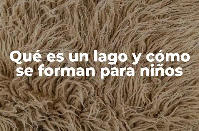 Qué es un Lago y Cómo Se Forman para Niños