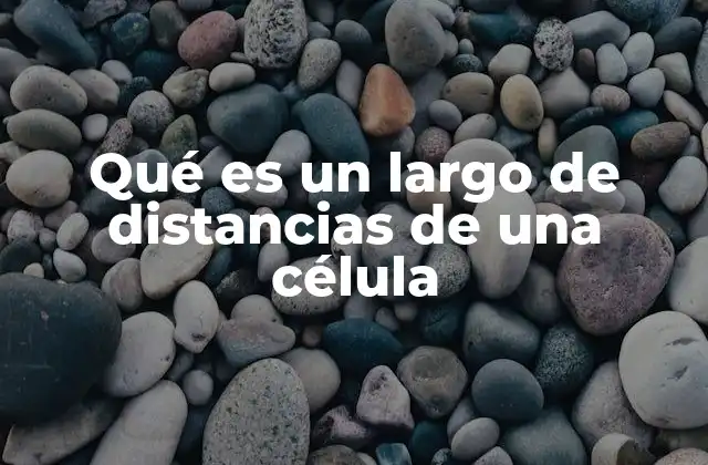 Qué es un Largo de Distancias de una Célula