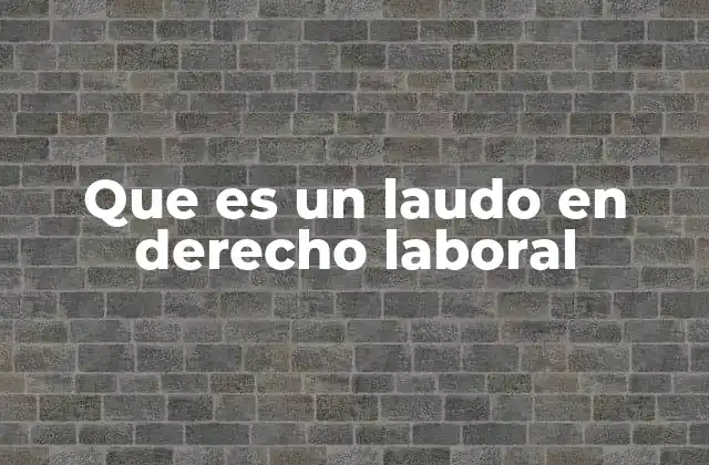 Que es un Laudo en Derecho Laboral