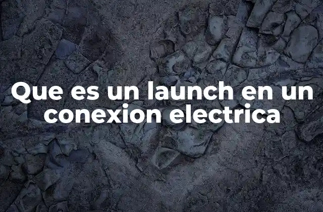 Que es un Launch en un Conexion Electrica