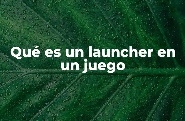 Qué es un Launcher en un Juego