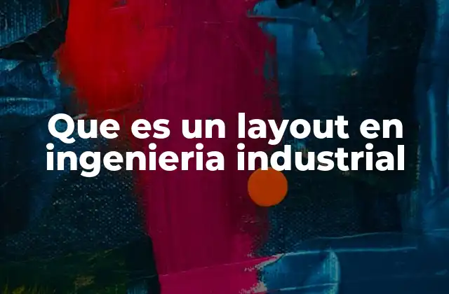 Que es un Layout en Ingenieria Industrial