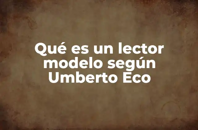 Qué es un Lector Modelo según Umberto Eco