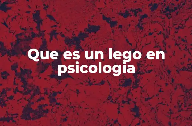 Que es un Lego en Psicologia