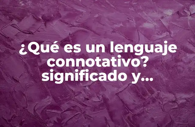 ¿qué es un Lenguaje Connotativo? Significado y Características