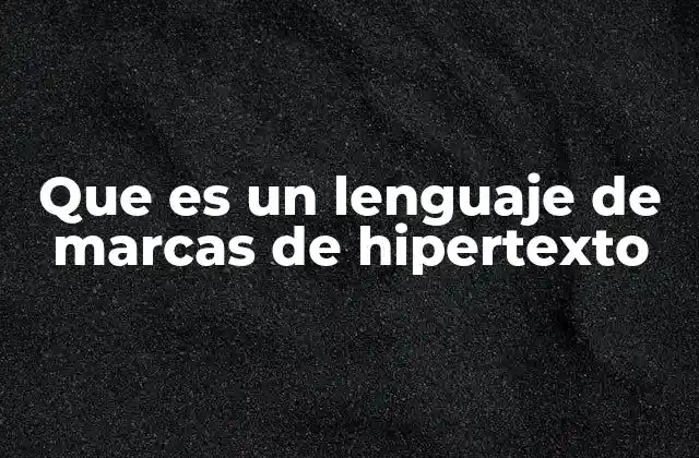 Que es un Lenguaje de Marcas de Hipertexto