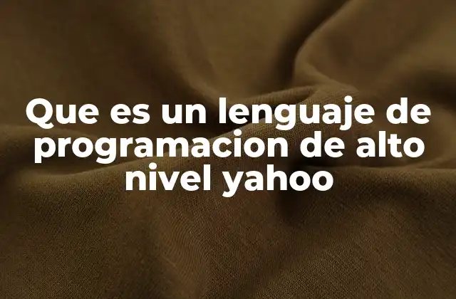 Que es un Lenguaje de Programacion de Alto Nivel Yahoo 2 Diferencias entre lenguajes de alto y bajo nivel