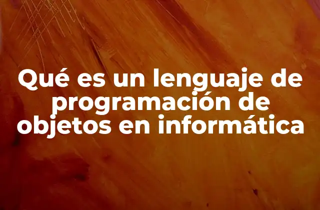 Qué es un Lenguaje de Programación de Objetos en Informática