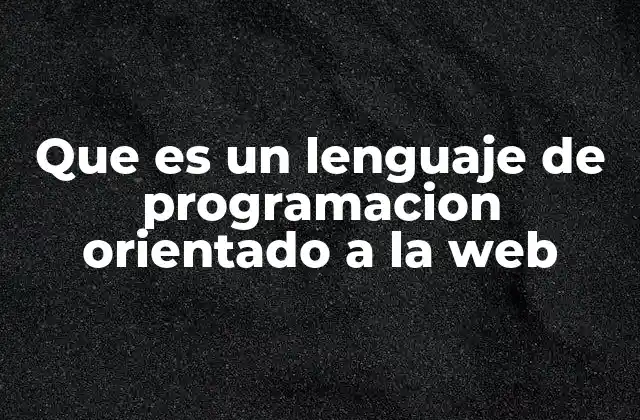 Que es un Lenguaje de Programacion Orientado a la Web