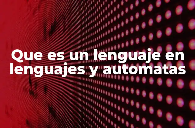 Que es un Lenguaje en Lenguajes y Automatas