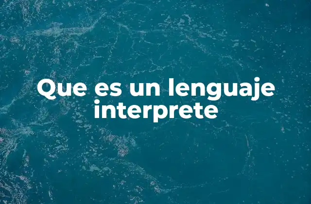 Que es un Lenguaje Interprete 2 Cómo funciona el proceso de interpretación