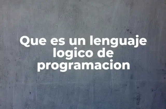 Que es un Lenguaje Logico de Programacion