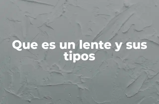 Que es un Lente y Sus Tipos