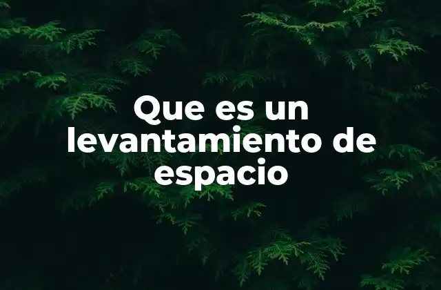 Que es un Levantamiento de Espacio