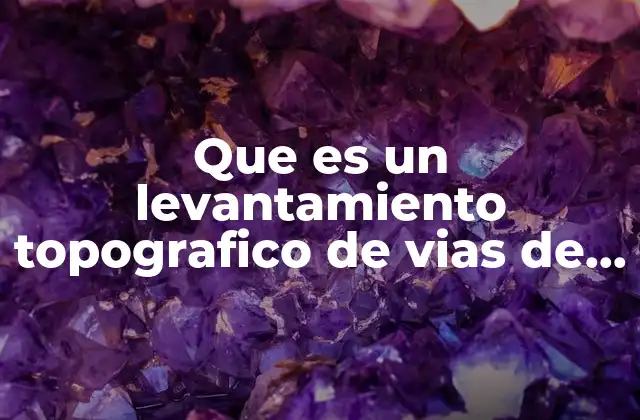 Que es un Levantamiento Topografico de Vias de Comunicacion