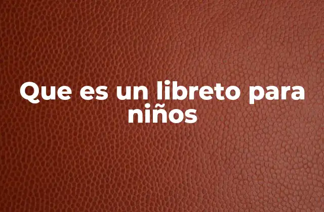Que es un Libreto para Niños 2 ¿Cómo se adapta un libreto para un público infantil?