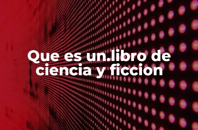 Que es Un.libro de Ciencia y Ficcion