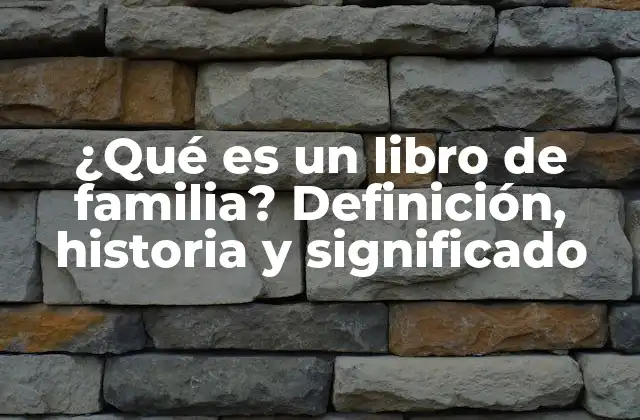 ¿qué es un Libro de Familia? Definición, Historia y Significado