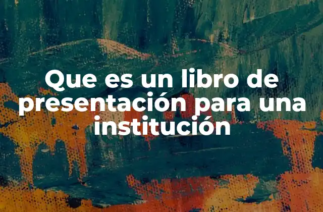 Que es un Libro de Presentación para una Institución