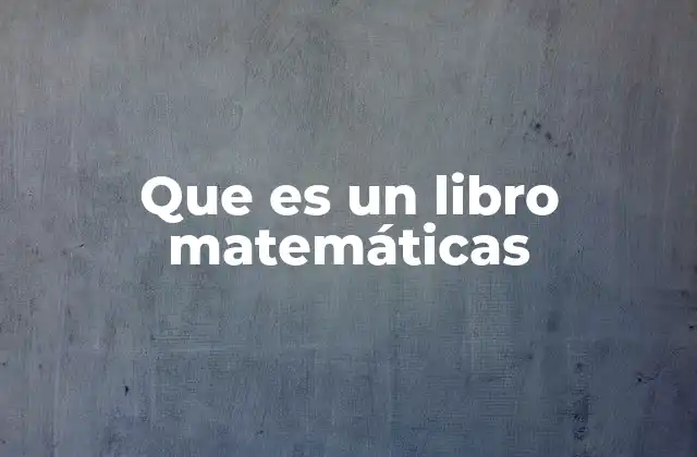 Que es un Libro Matemáticas
