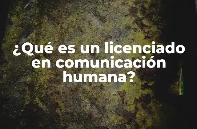 ¿qué es un Licenciado en Comunicación Humana?