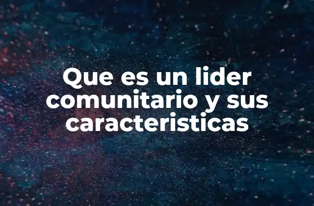 Que es un Lider Comunitario y Sus Caracteristicas