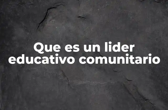 Que es un Lider Educativo Comunitario