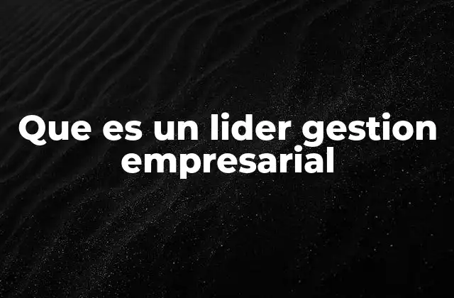 Que es un Lider Gestion Empresarial