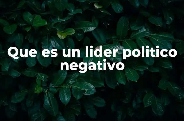 Que es un Lider Politico Negativo