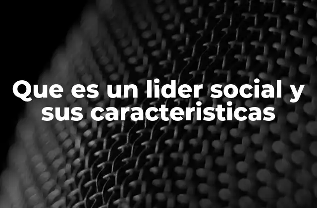 Que es un Lider Social y Sus Caracteristicas