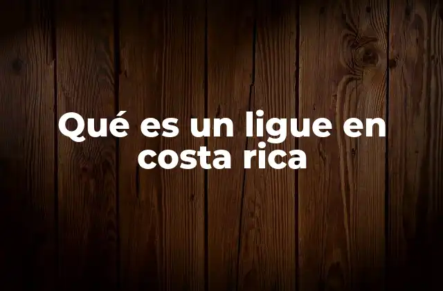 Qué es un Ligue en Costa Rica