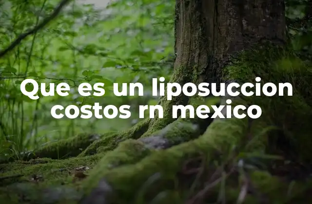 Que es un Liposuccion Costos Rn Mexico