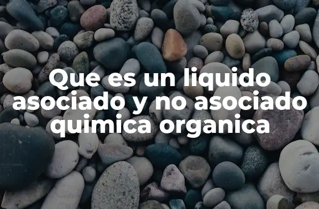 Que es un Liquido Asociado y No Asociado Quimica Organica