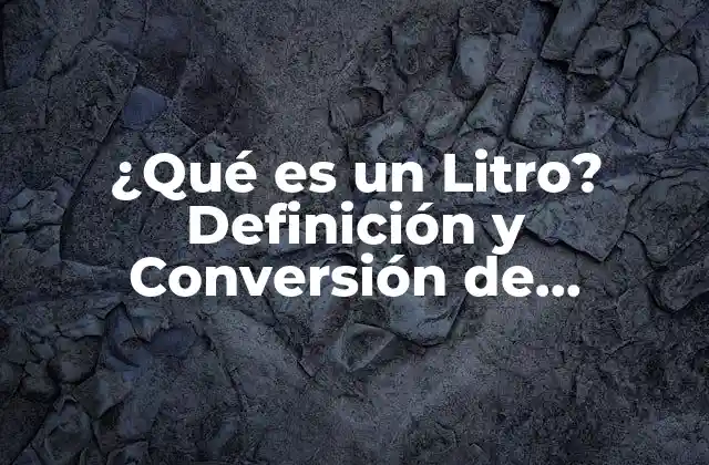 ¿qué es un Litro? Definición y Conversión de Unidades