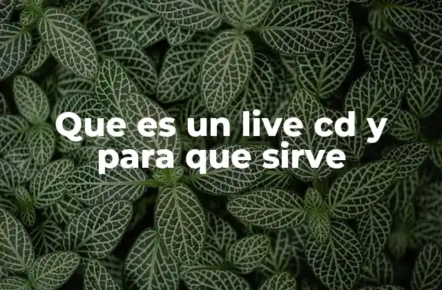 Que es un Live Cd y para que Sirve