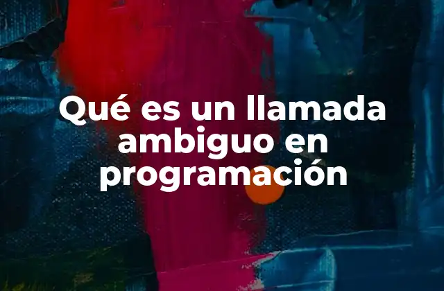 Qué es un Llamada Ambiguo en Programación