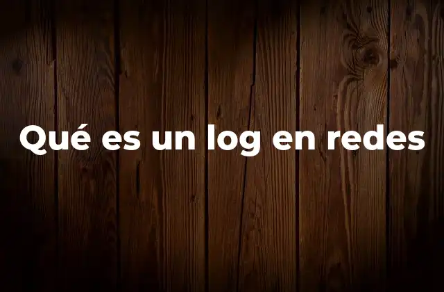 Qué es un Log en Redes
