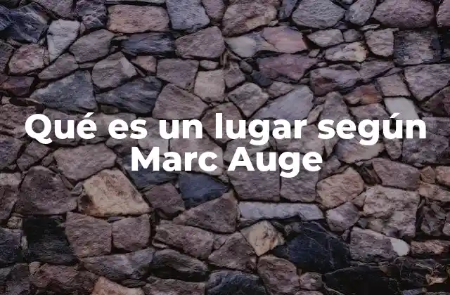 Qué es un Lugar según Marc Auge