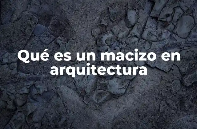 Qué es un Macizo en Arquitectura