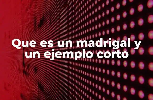 Que es un Madrigal y un Ejemplo Corto 2 El origen y evolución del madrigal a través del tiempo